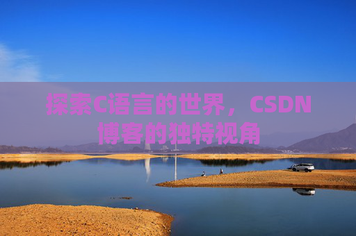 探索C语言的世界，CSDN博客的独特视角